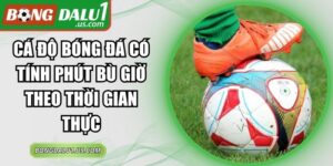 Cá Độ Bóng Đá Có Tính Phút Bù Giờ