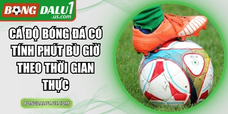 Cá Độ Bóng Đá Có Tính Phút Bù Giờ